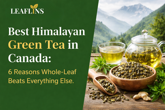 Best Himalayan Green Tea in Canada: 6 Reasons Whole-Leaf Beats Everything Else Leaflins Tea