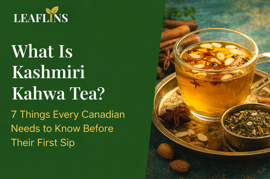 What Is Kashmiri Kahwa Tea? 7 Things Every Canadian Needs to Know Before Their First Sip Leaflins Tea